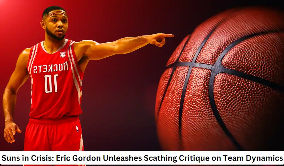Eric Gordon Criticizes Suns for Selfish Play