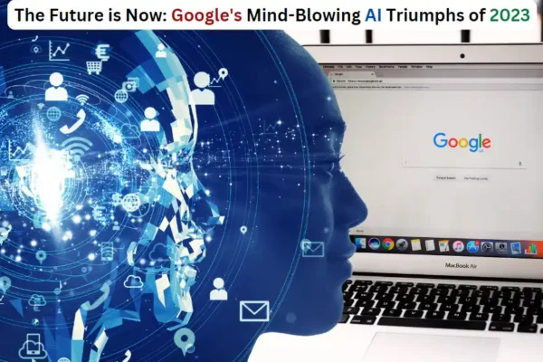 Google’s AI Dominance in 2023 – What You Missed Will Amaze You
